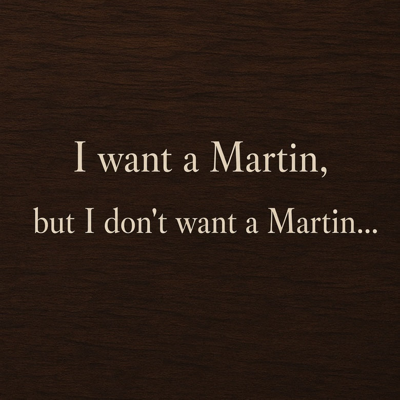 I want a Martin, but I dont want a Martin